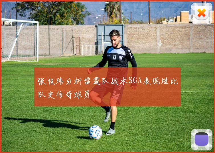 张佳玮分析雷霆队战术SGA表现堪比队史传奇球员